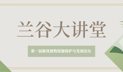 【会议通知】兰谷大讲堂之第一届新优植物资源保护与发展论坛